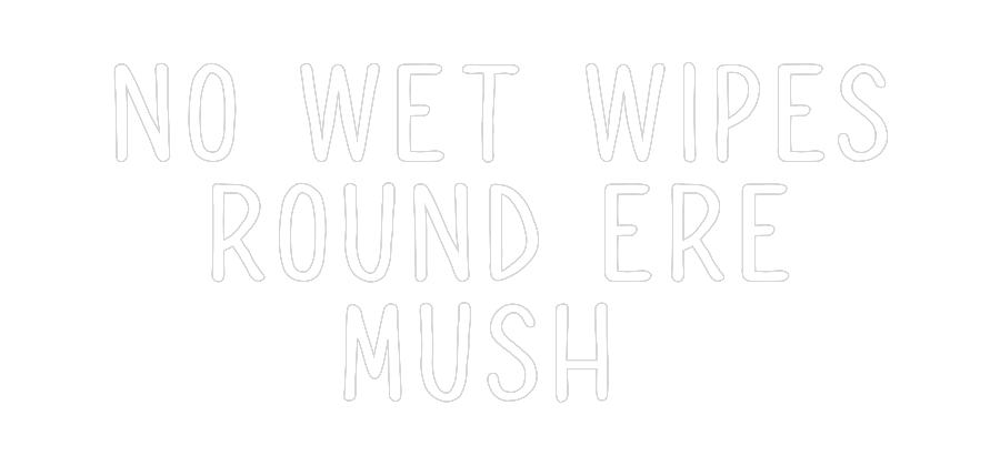 Custom Neon: No wet wipes
...